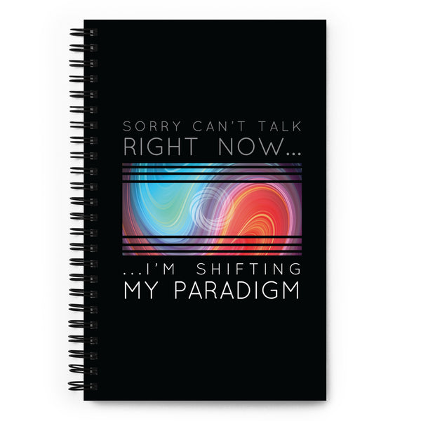 Sorry Can’t Talk Right Now…I’m Shifting My Paradigm - Spiral Notebook