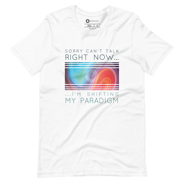 Sorry Can’t Talk Right Now…I’m Shifting My Paradigm - Tee