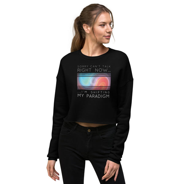 Sorry Can’t Talk Right Now…I’m Shifting My Paradigm - Crop Sweatshirt