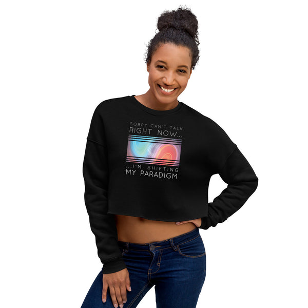 Sorry Can’t Talk Right Now…I’m Shifting My Paradigm - Crop Sweatshirt