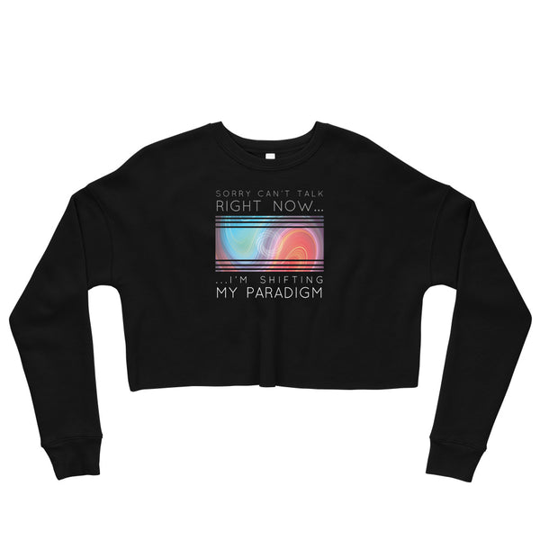 Sorry Can’t Talk Right Now…I’m Shifting My Paradigm - Crop Sweatshirt