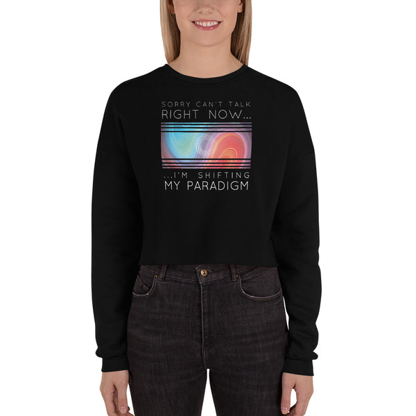 Sorry Can’t Talk Right Now…I’m Shifting My Paradigm - Crop Sweatshirt