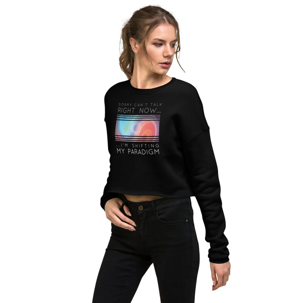 Sorry Can’t Talk Right Now…I’m Shifting My Paradigm - Crop Sweatshirt