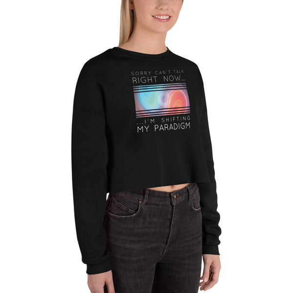 Sorry Can’t Talk Right Now…I’m Shifting My Paradigm - Crop Sweatshirt